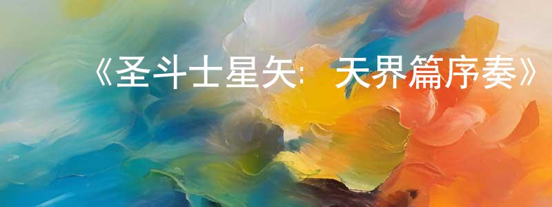 ﻿《圣斗士星矢: 天界篇序奏》详情介绍_圣斗士星矢: 天界篇序奏HD在线观看_圣斗士星矢: 天界篇序奏迅雷下载_日漫 ﻿白雪霜的blog